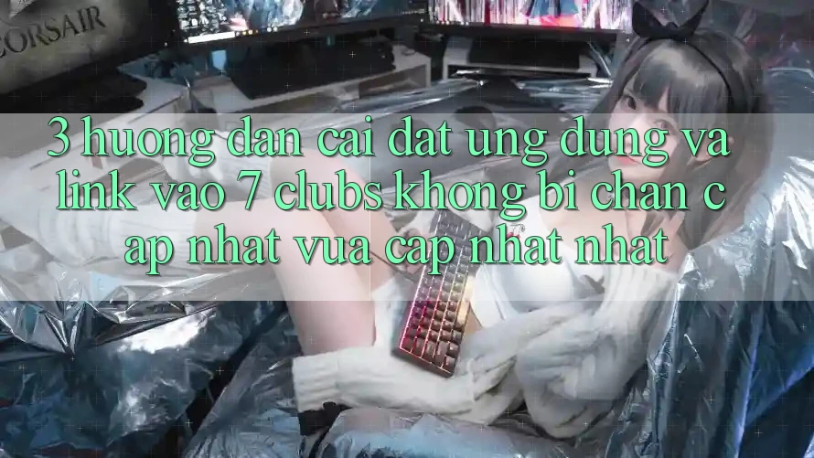 3. Hướng Dẫn Cài đặt Ứng dụng Và Link Vào 7 clubs Không Bị Chặn - Cập Nhật Vừa cập nhật Nhất