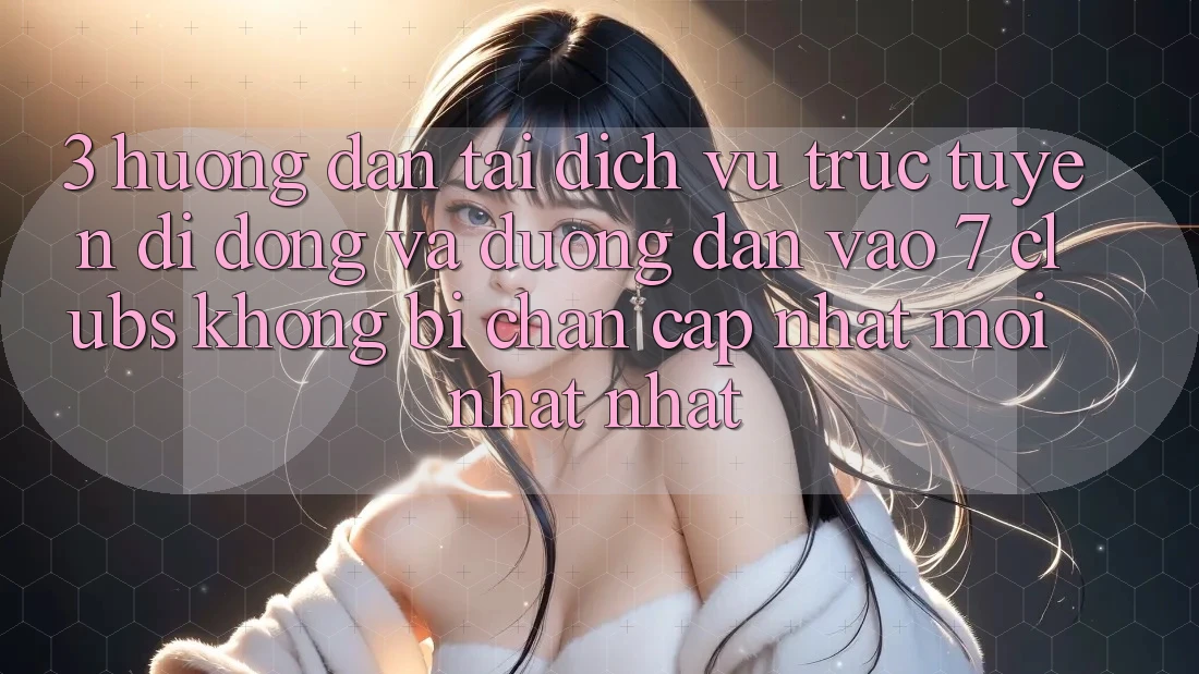 3. Hướng Dẫn Tải Dịch vụ trực tuyến di động Và Đường dẫn Vào 7 clubs Không Bị Chặn - Cập Nhật Mới nhất Nhất