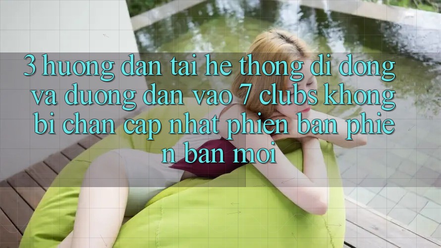 3. Hướng Dẫn Tải Hệ thống di động Và Đường dẫn Vào 7 clubs Không Bị Chặn - Cập Nhật Phiên bản phiên bản mới