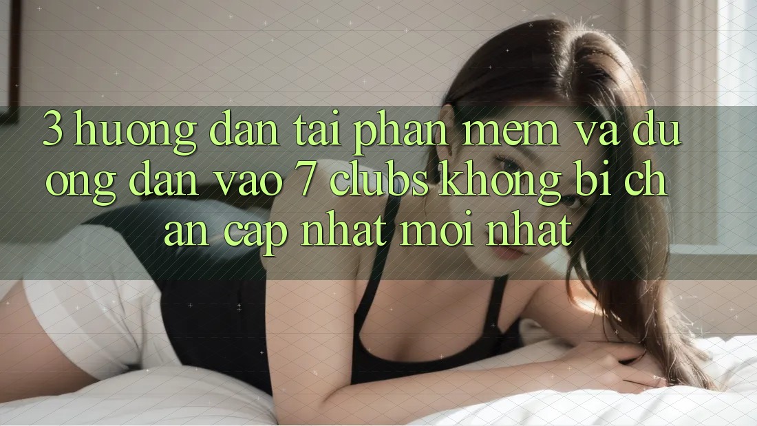 3. Hướng Dẫn Tải Phần mềm Và Đường dẫn Vào 7 clubs Không Bị Chặn - Cập Nhật Mới Nhất