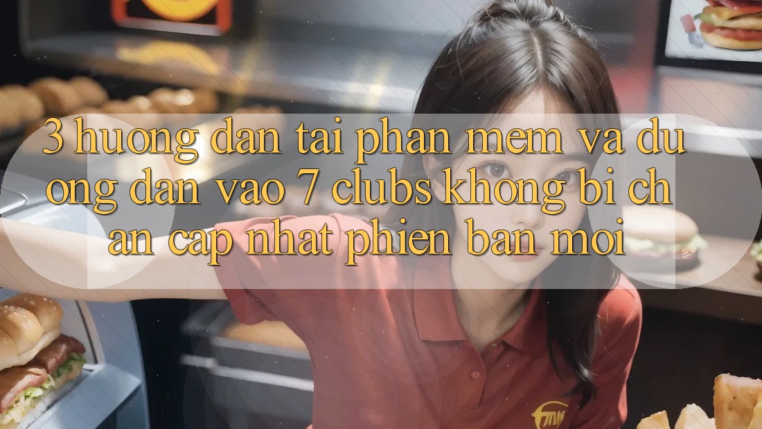 3. Hướng Dẫn Tải Phần mềm Và Đường dẫn Vào 7 clubs Không Bị Chặn - Cập Nhật Phiên bản mới 3. Hướng Dẫn Tải Phần mềm Và Đường dẫn Vào 7 clubs Không Bị Chặn - Cập Nhật Phiên bản mới