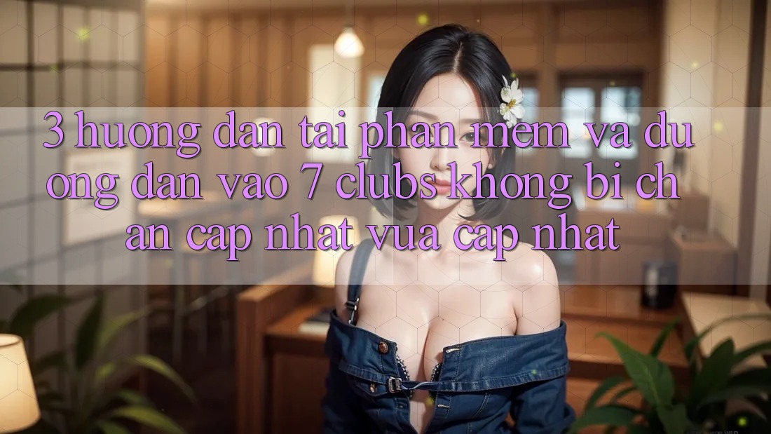 3. Hướng Dẫn Tải Phần mềm Và Đường dẫn Vào 7 clubs Không Bị Chặn - Cập Nhật Vừa cập nhật