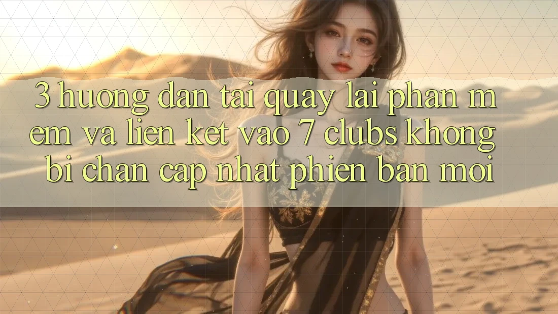 3. Hướng Dẫn Tải quay lại Phần mềm Và Liên kết Vào 7 clubs Không Bị Chặn - Cập Nhật Phiên bản mới