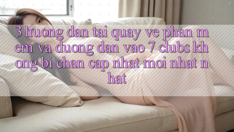 3. Hướng Dẫn Tải quay về Phần mềm Và Đường dẫn Vào 7 clubs Không Bị Chặn - Cập Nhật Mới nhất Nhất