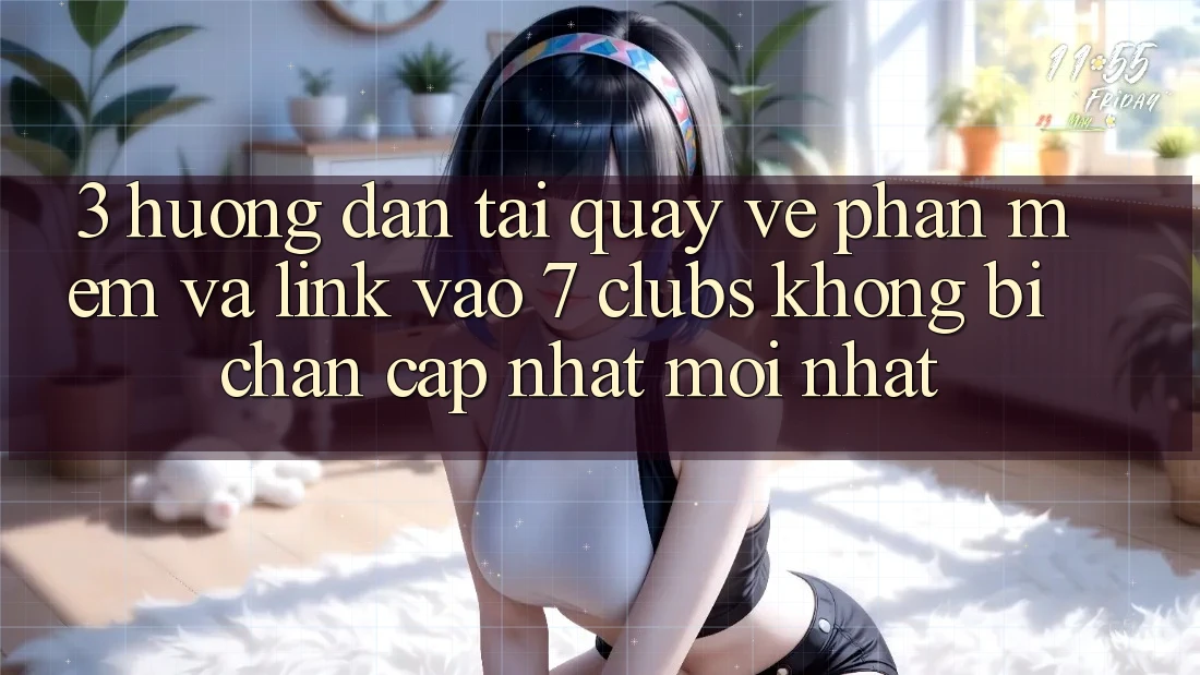 3. Hướng Dẫn Tải quay về Phần mềm Và Link Vào 7 clubs Không Bị Chặn - Cập Nhật Mới Nhất