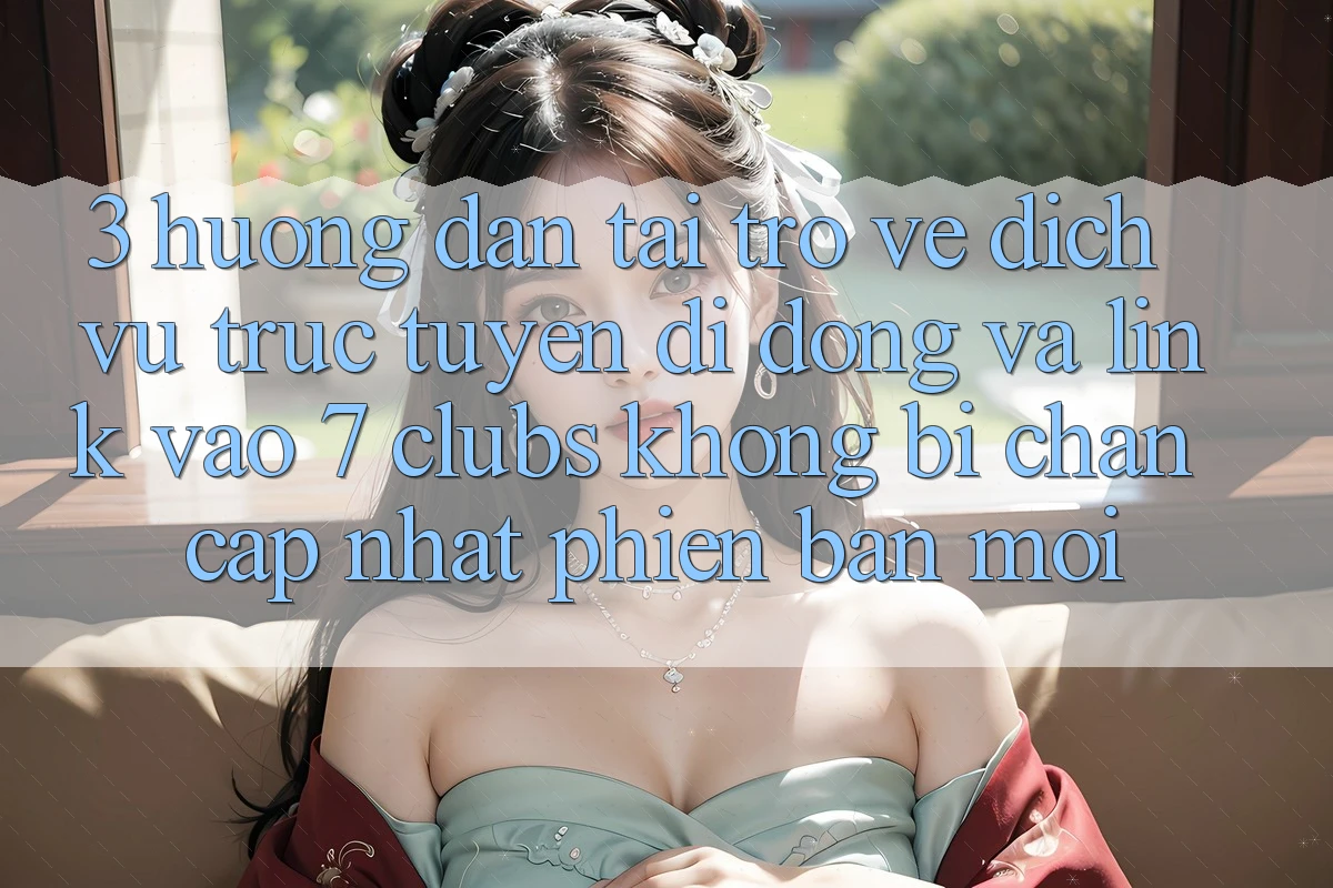 3. Hướng Dẫn Tải trở về Dịch vụ trực tuyến di động Và Link Vào 7 clubs Không Bị Chặn - Cập Nhật Phiên bản mới