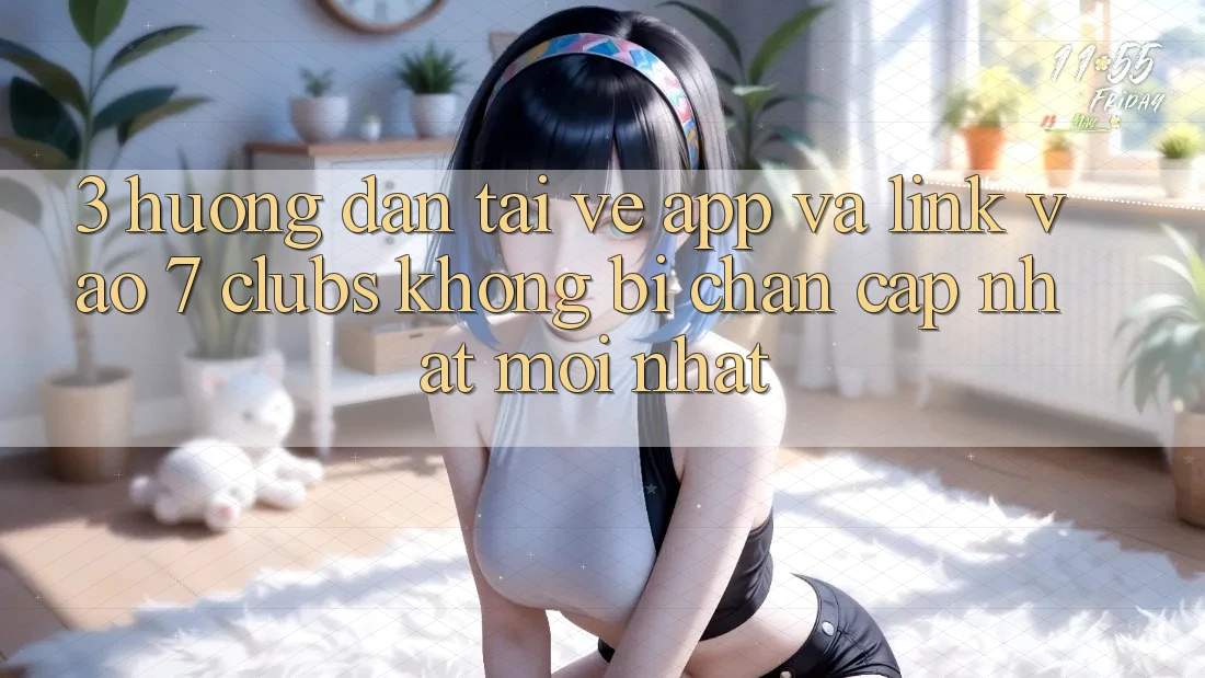 3. Hướng Dẫn Tải về App Và Link Vào 7 clubs Không Bị Chặn - Cập Nhật Mới Nhất 3. Hướng Dẫn Tải về App Và Link Vào 7 clubs Không Bị Chặn - Cập Nhật Mới Nhất