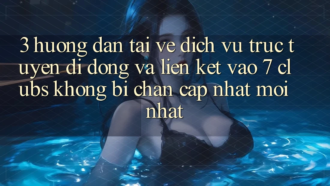 3. Hướng Dẫn Tải về Dịch vụ trực tuyến di động Và Liên kết Vào 7 clubs Không Bị Chặn - Cập Nhật Mới Nhất