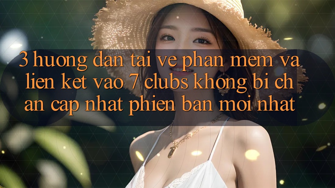 3. Hướng Dẫn Tải về Phần mềm Và Liên kết Vào 7 clubs Không Bị Chặn - Cập Nhật Phiên bản mới Nhất