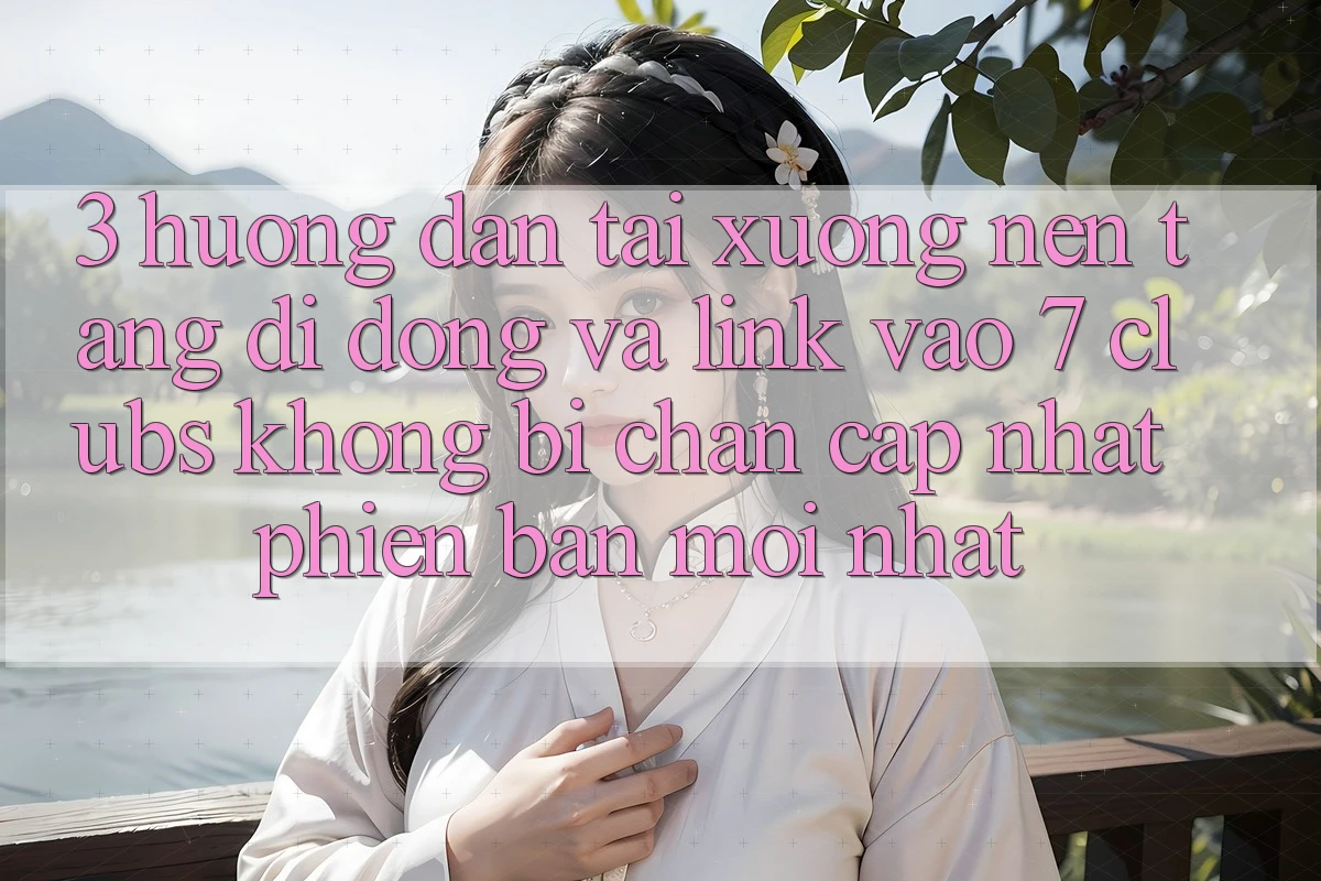 3. Hướng Dẫn Tải xuống Nền tảng di động Và Link Vào 7 clubs Không Bị Chặn - Cập Nhật Phiên bản mới Nhất