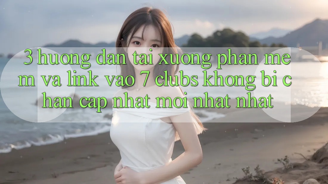 3. Hướng Dẫn Tải xuống Phần mềm Và Link Vào 7 clubs Không Bị Chặn - Cập Nhật Mới nhất Nhất