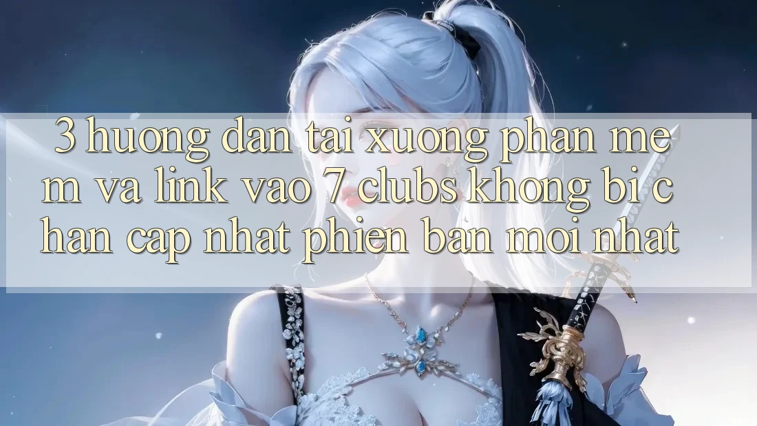 3. Hướng Dẫn Tải xuống Phần mềm Và Link Vào 7 clubs Không Bị Chặn - Cập Nhật Phiên bản mới Nhất
