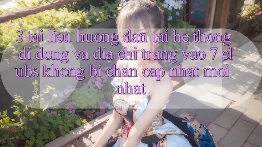 3. Tài liệu hướng dẫn Tải Hệ thống di động Và Địa chỉ trang Vào 7 clubs Không Bị Chặn - Cập Nhật Mới Nhất 3. Tài liệu hướng dẫn Tải Hệ thống di động Và Địa chỉ trang Vào 7 clubs Không Bị Chặn - Cập Nhật Mới Nhất