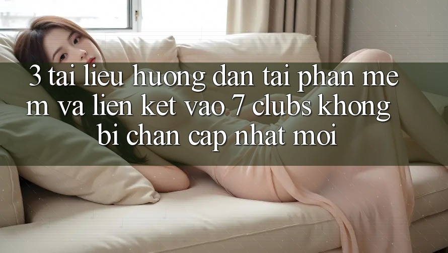 3. Tài liệu hướng dẫn Tải Phần mềm Và Liên kết Vào 7 clubs Không Bị Chặn - Cập Nhật Mới