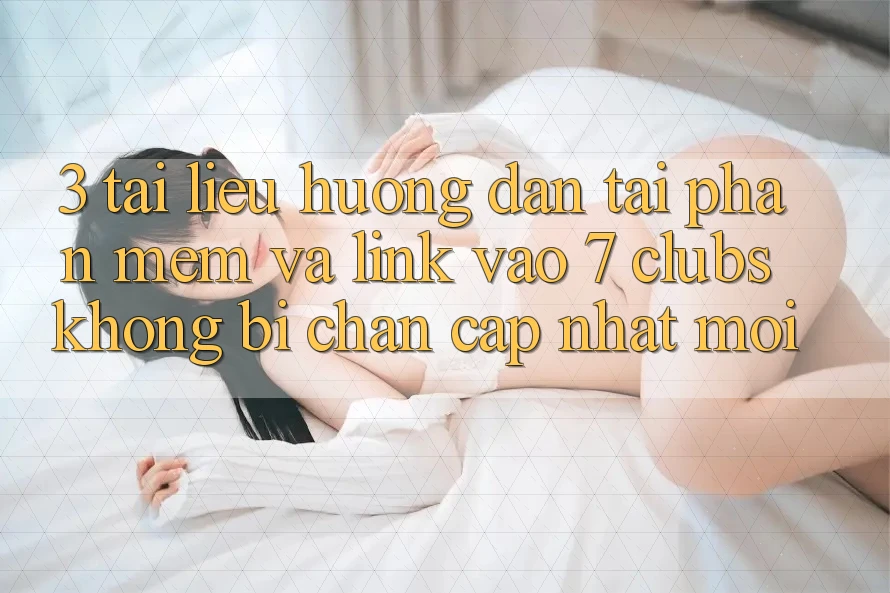 3. Tài liệu hướng dẫn Tải Phần mềm Và Link Vào 7 clubs Không Bị Chặn - Cập Nhật Mới