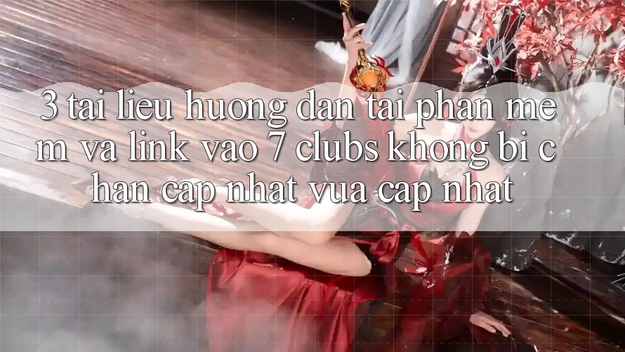3. Tài liệu hướng dẫn Tải Phần mềm Và Link Vào 7 clubs Không Bị Chặn - Cập Nhật Vừa cập nhật