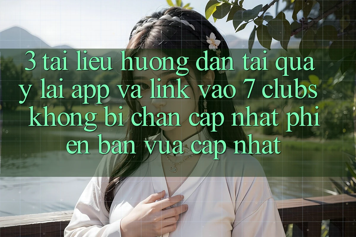 3. Tài liệu hướng dẫn Tải quay lại App Và Link Vào 7 clubs Không Bị Chặn - Cập Nhật Phiên bản vừa cập nhật