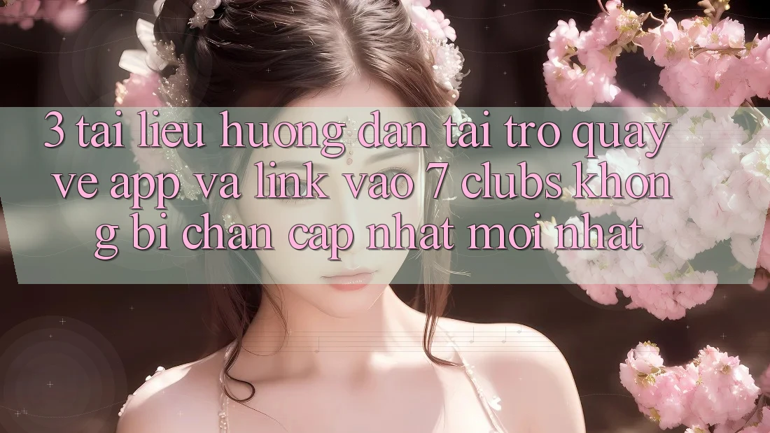 3. Tài liệu hướng dẫn Tải trở quay về App Và Link Vào 7 clubs Không Bị Chặn - Cập Nhật Mới Nhất