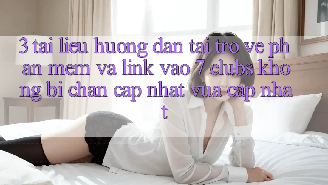 3. Tài liệu hướng dẫn Tải trở về Phần mềm Và Link Vào 7 clubs Không Bị Chặn - Cập Nhật Vừa cập nhật