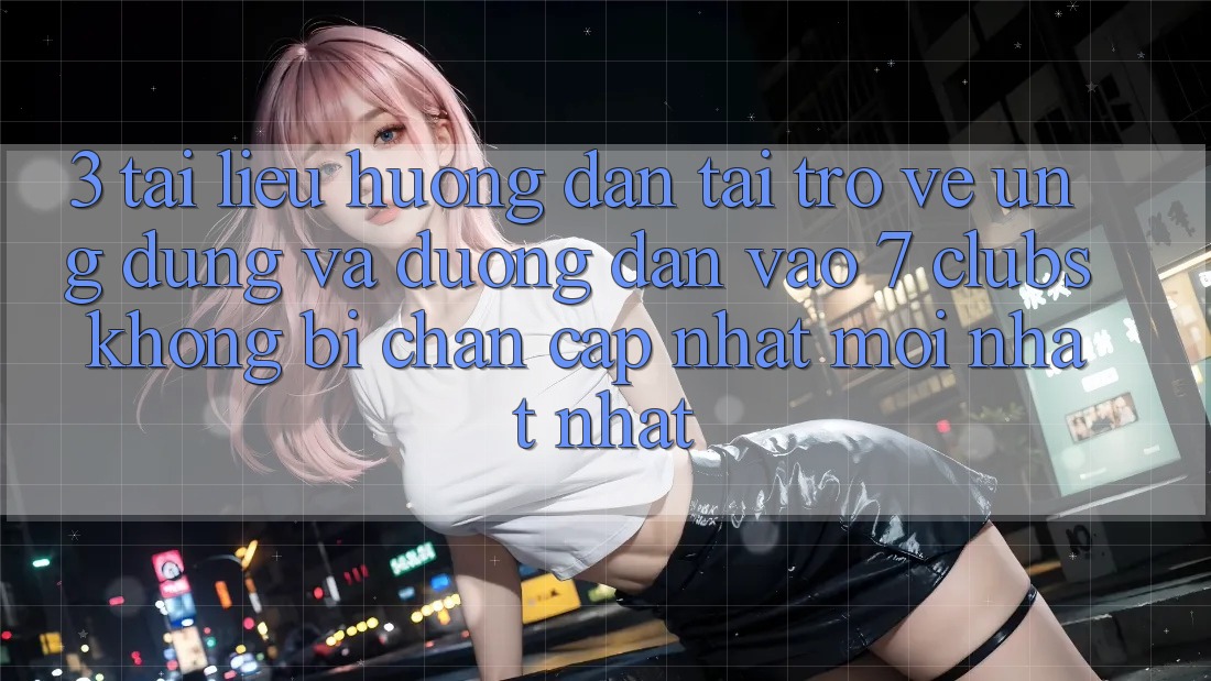 3. Tài liệu hướng dẫn Tải trở về Ứng dụng Và Đường dẫn Vào 7 clubs Không Bị Chặn - Cập Nhật Mới nhất Nhất