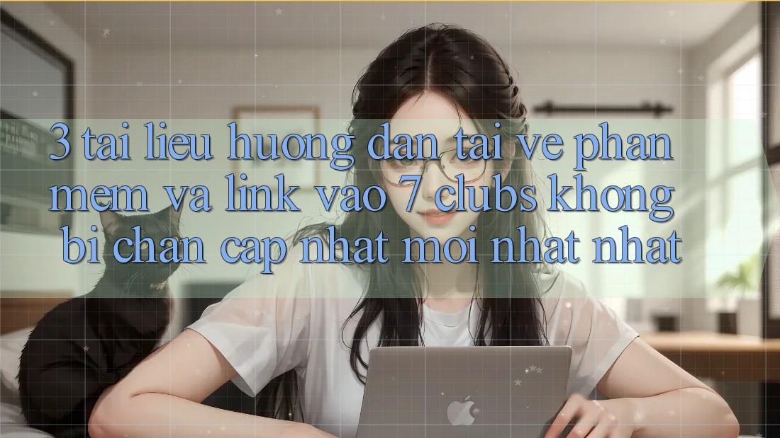 3. Tài liệu hướng dẫn Tải về Phần mềm Và Link Vào 7 clubs Không Bị Chặn - Cập Nhật Mới nhất Nhất