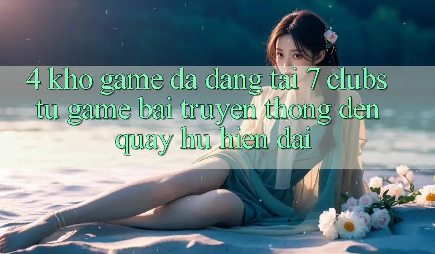 4. Kho Game Đa Dạng Tại 7 clubs: Từ Game Bài Truyền Thống Đến Quay hũ Hiện Đại