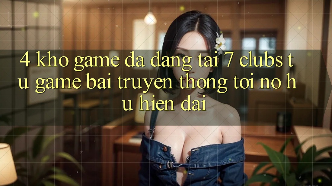 4. Kho Game Đa Dạng Tại 7 clubs: Từ Game Bài Truyền Thống Tới Nổ hũ Hiện Đại