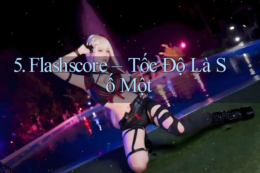 5. Flashscore – Tốc Độ Là Số Một 5. Flashscore – Tốc Độ Là Số Một