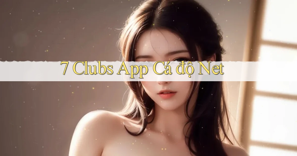 7 clubs app cá độ net