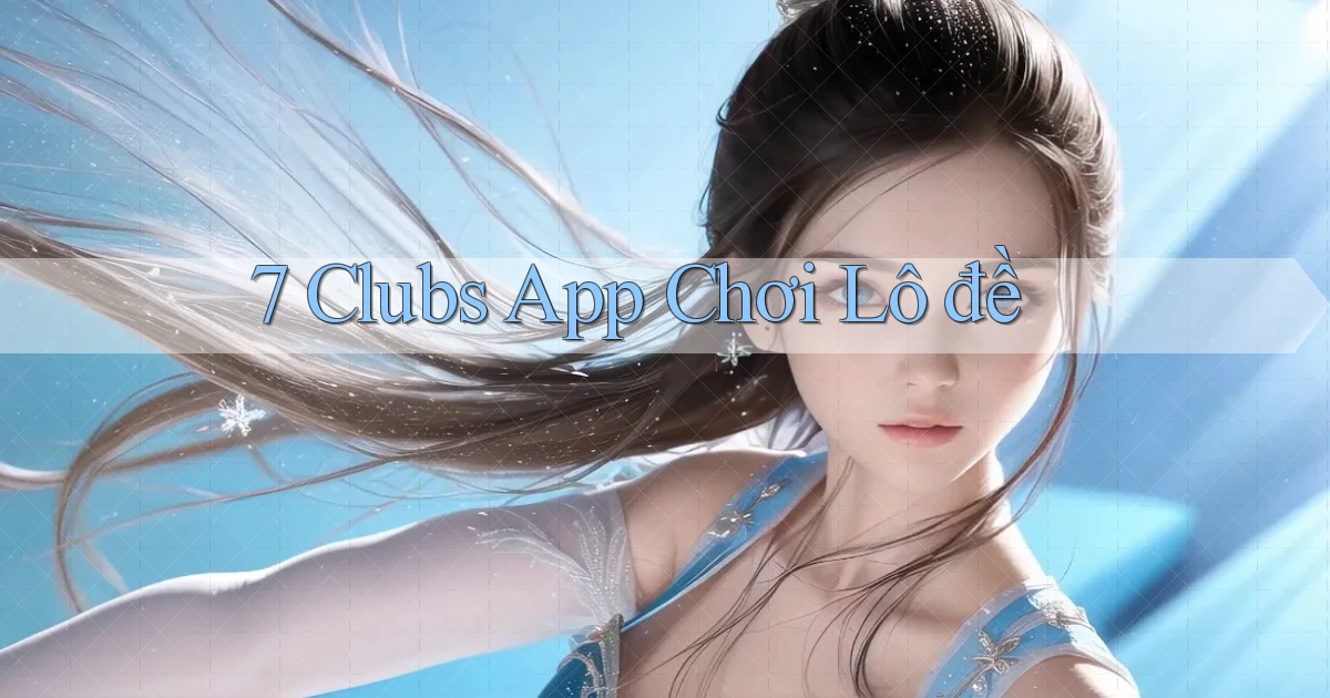 7 clubs app chơi lô đề