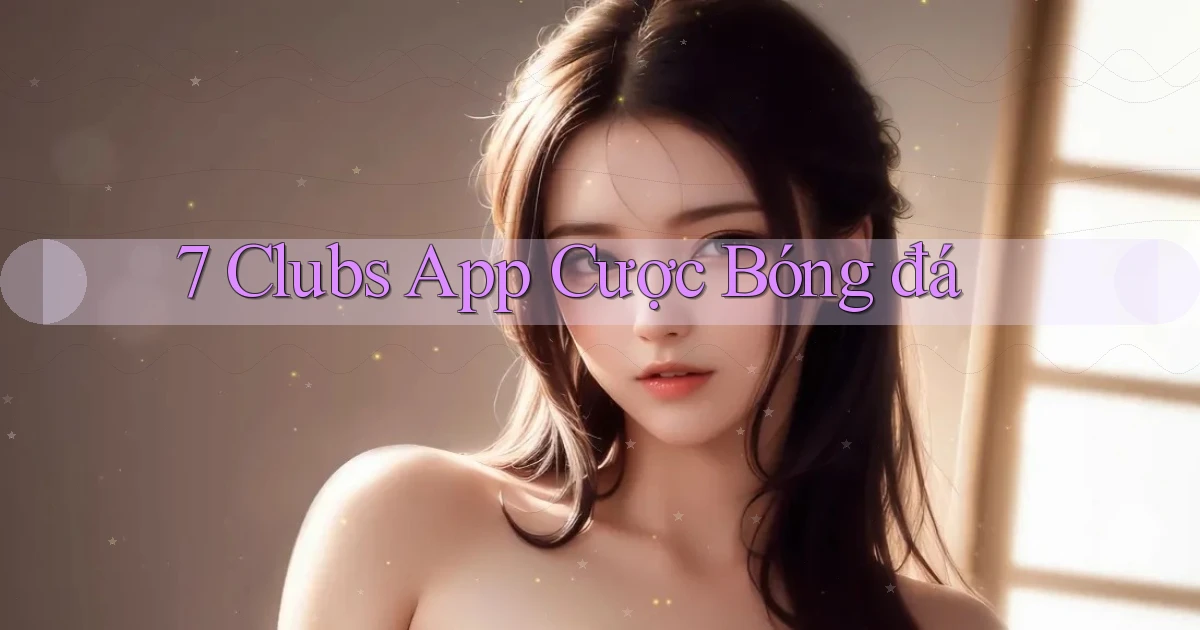7 clubs app cược bóng đá