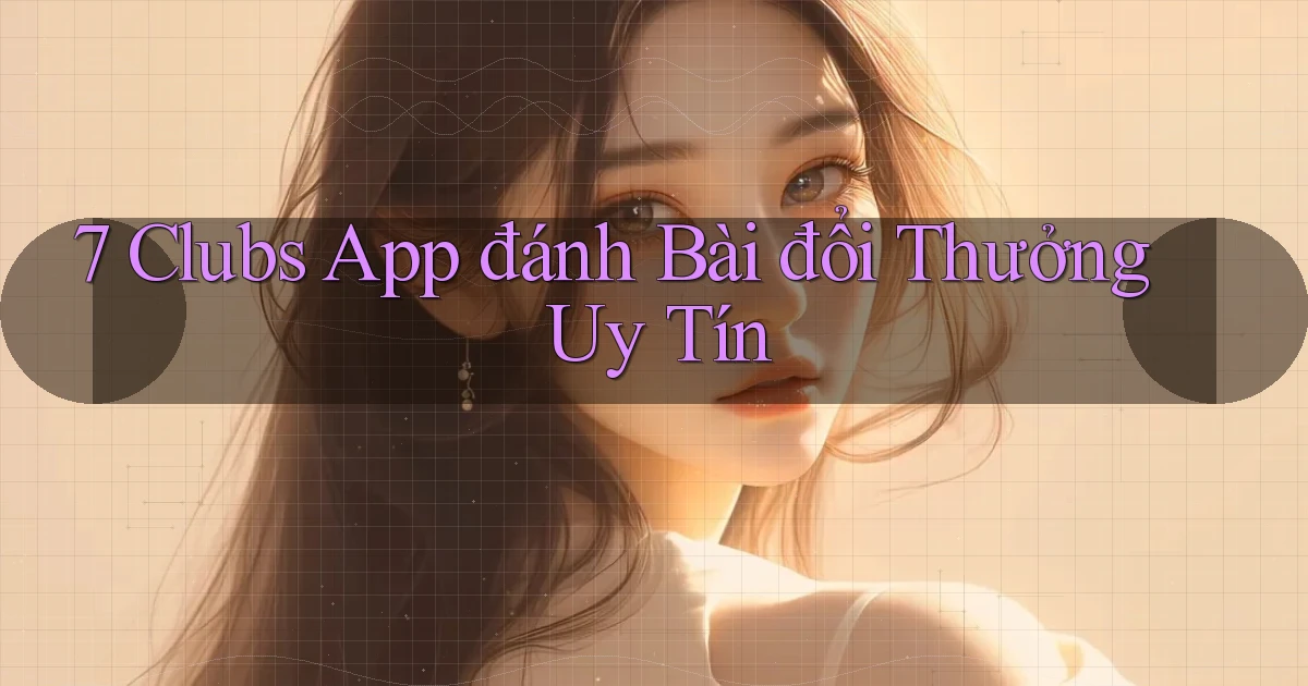 7 clubs app đánh bài đổi thưởng uy tín