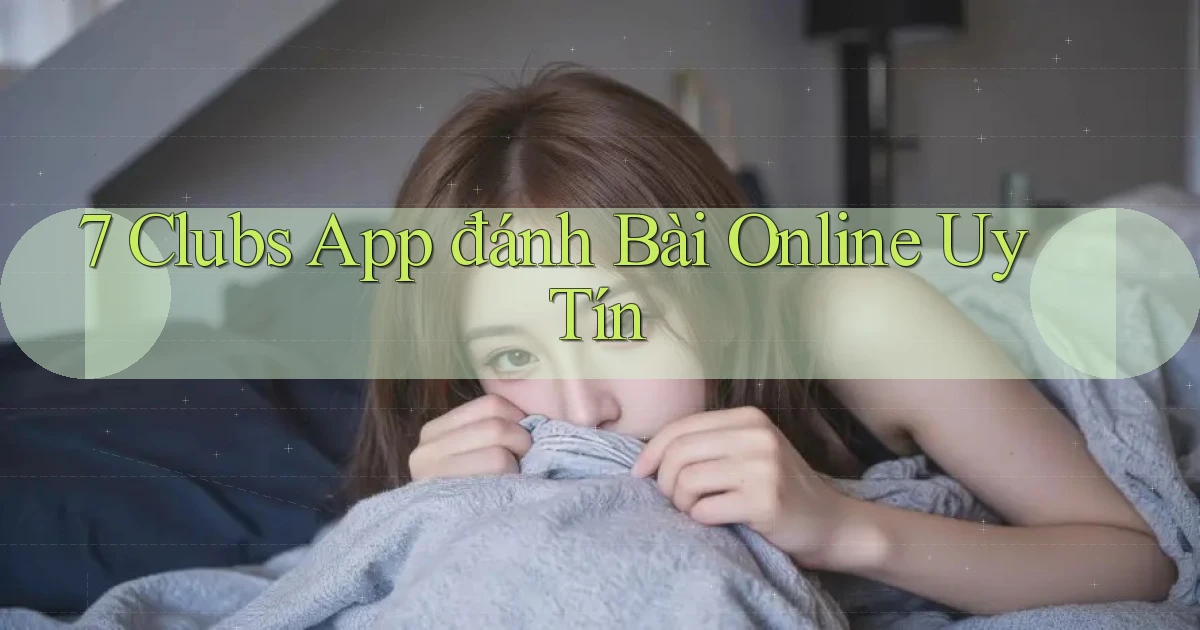 7 clubs app đánh bài online uy tín