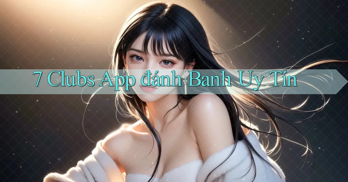 7 clubs app đánh banh uy tín