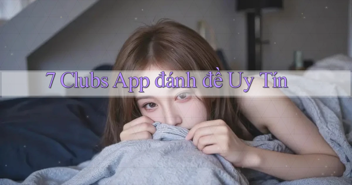 7 clubs app đánh đề uy tín