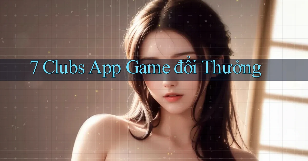 7 clubs app game đổi thưởng