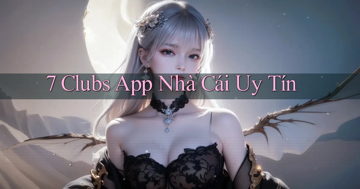 7 clubs app nhà cái uy tín