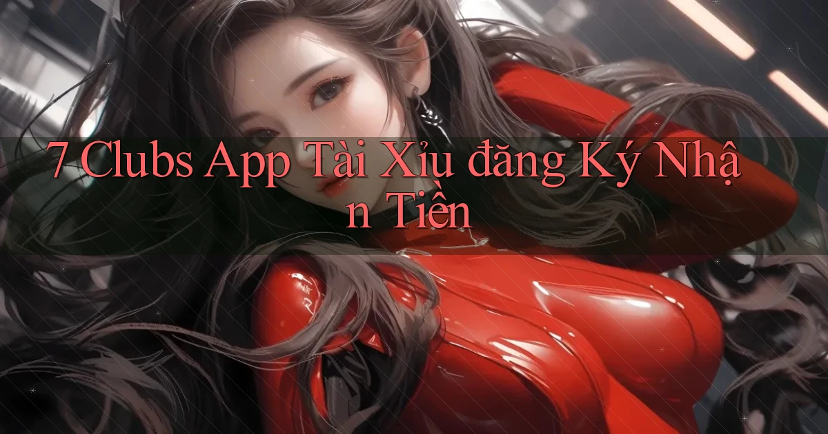 7 clubs app tài xỉu đăng ký nhận tiền
