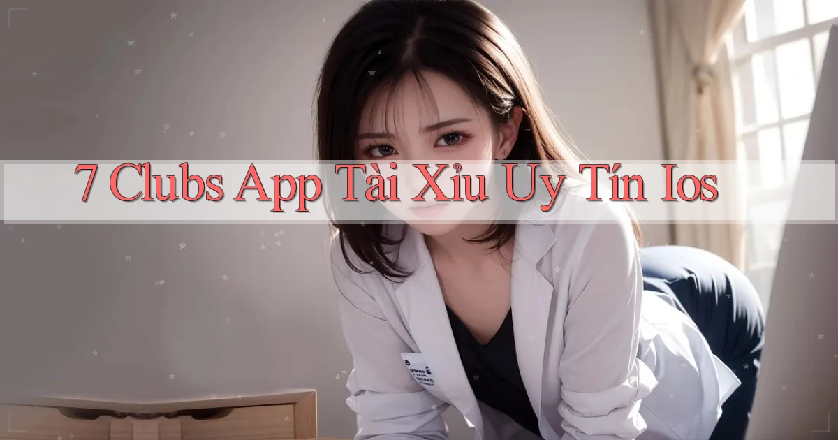 7 clubs app tài xỉu uy tín ios