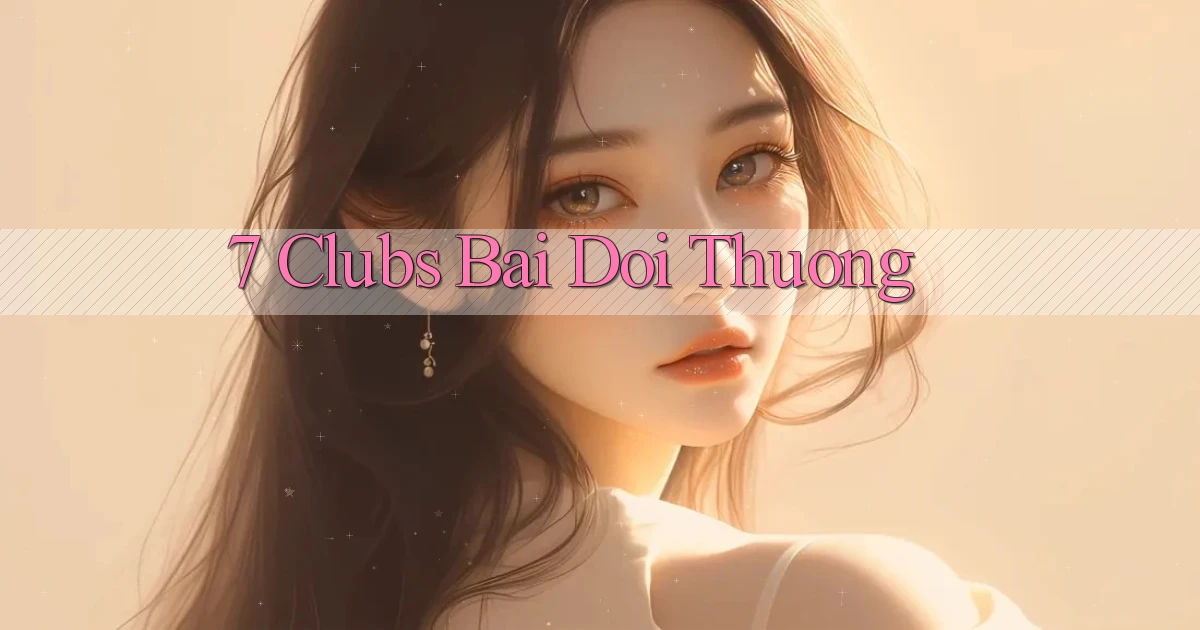 7 clubs bài đổi thưởng
