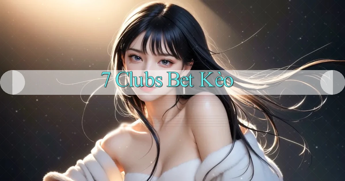 7 clubs bet kèo