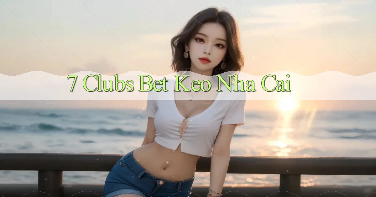 7 clubs bet keo nha cai
