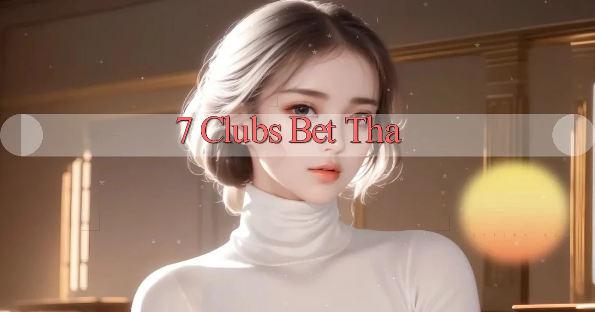 7 clubs bet tha