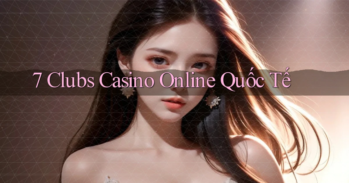 7 clubs casino online quốc tế