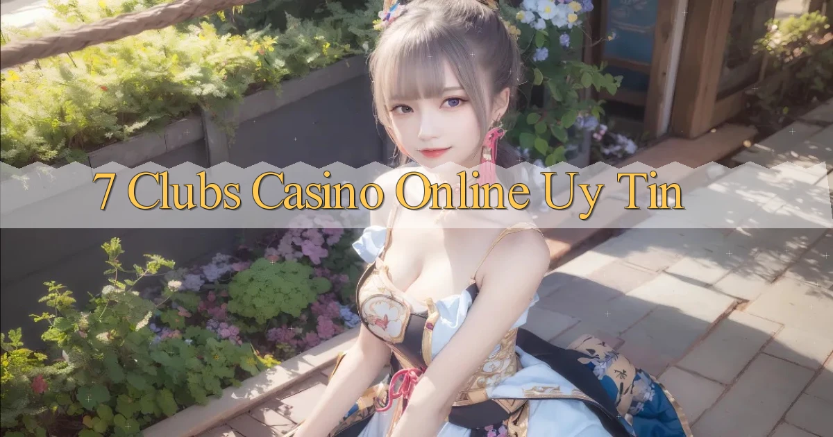 7 clubs casino online uy tín