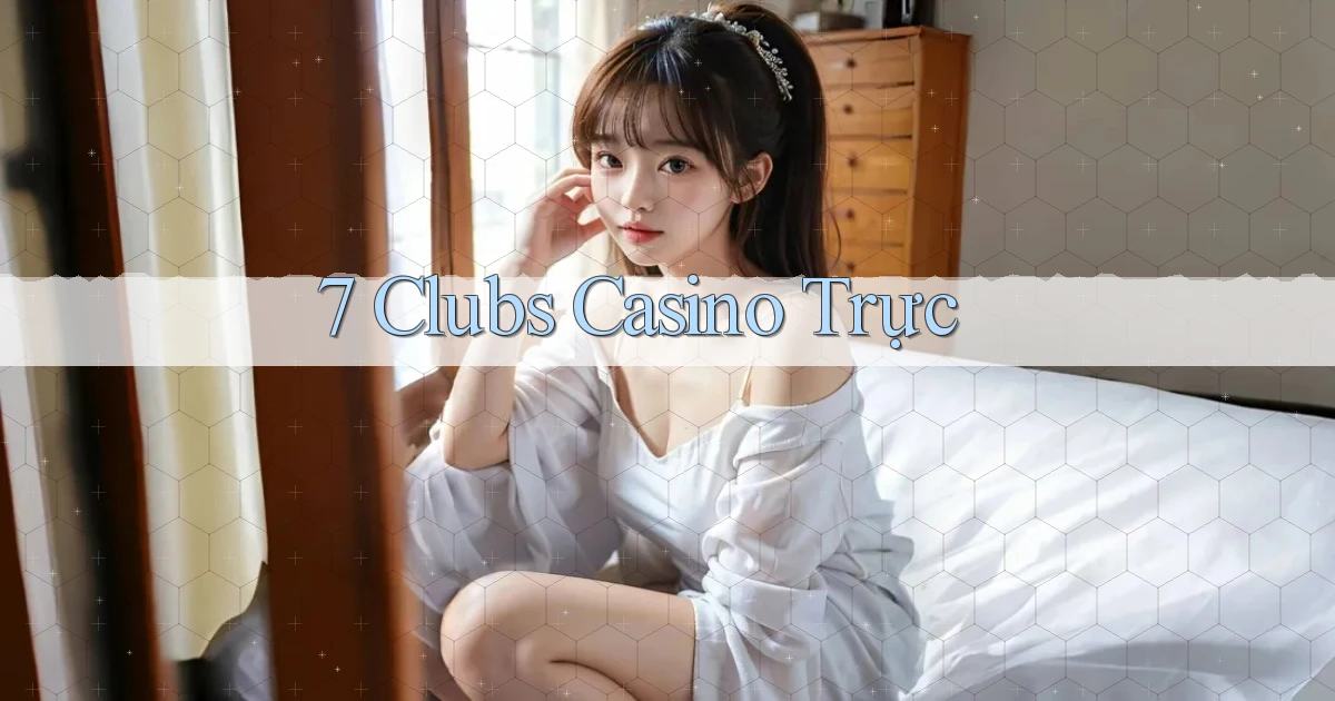 7 clubs casino trực