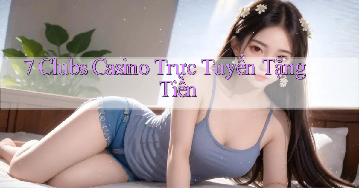 7 clubs casino trực tuyến tặng tiền