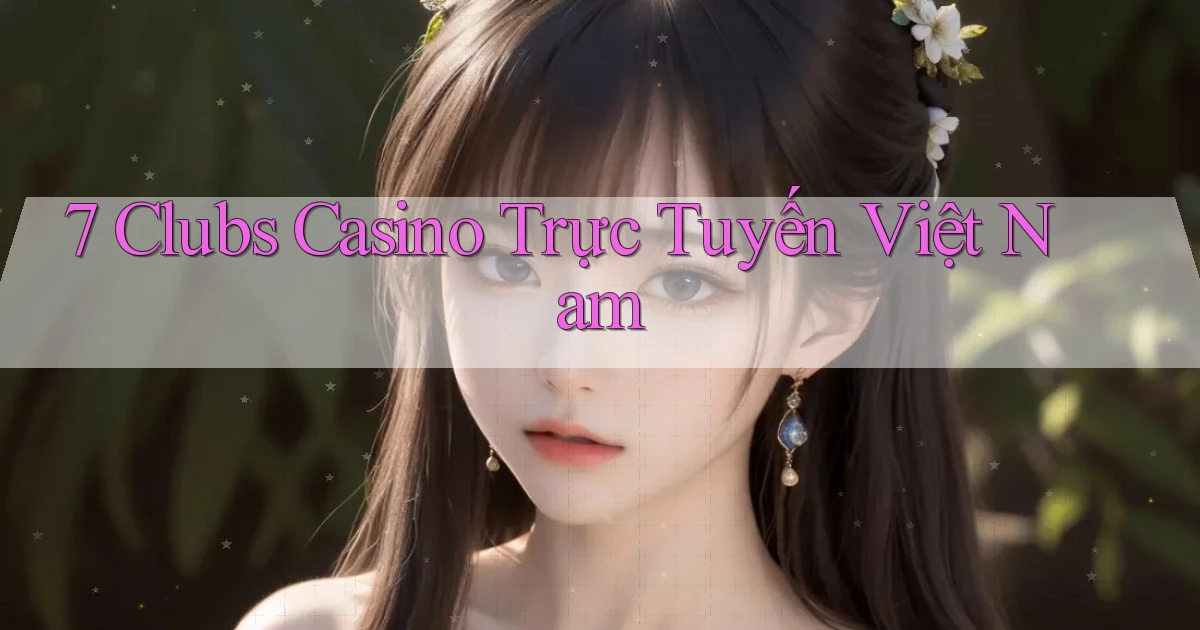 7 clubs casino trực tuyến việt nam