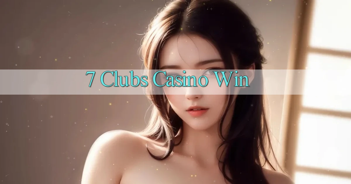 7 clubs casino win