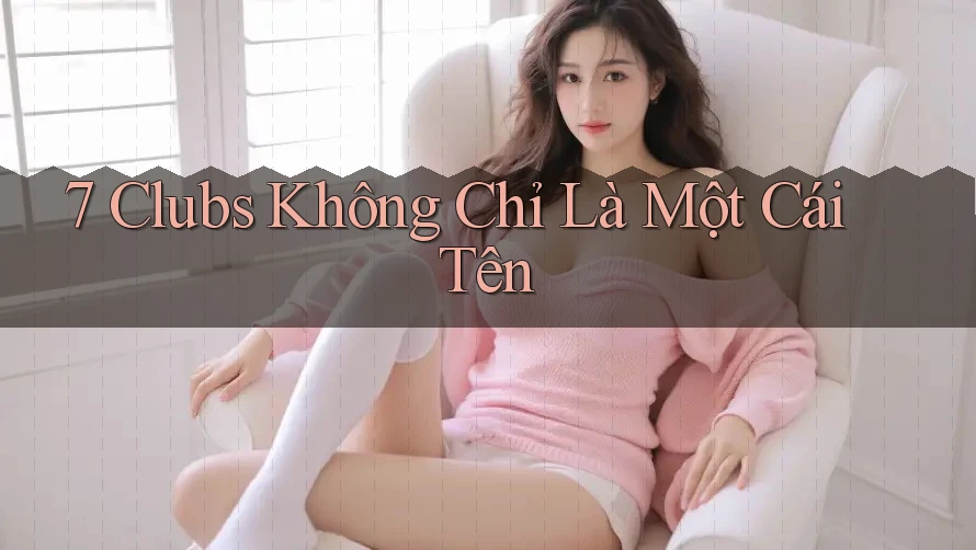 7 Clubs Không Chỉ Là Một Cái Tên